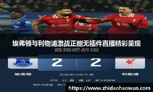 埃弗顿与利物浦激战正酣无插件直播精彩呈现