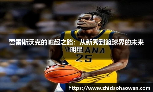 贾雷斯沃克的崛起之路：从新秀到篮球界的未来明星